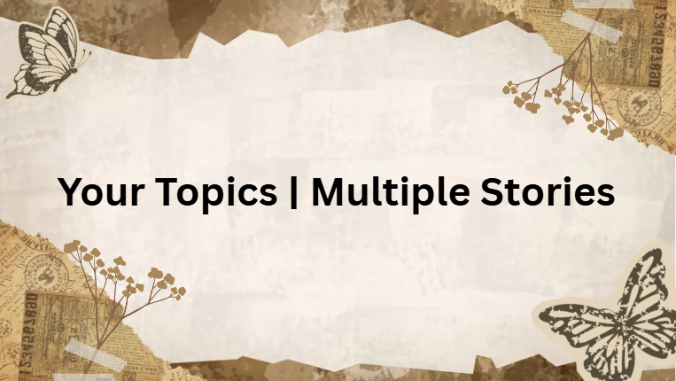 Your Topics | Multiple Stories Your Topics | Multiple Stories