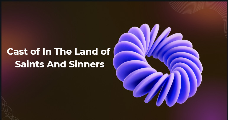 Cast of In The Land of Saints And Sinners Cast of In The Land of Saints And Sinners