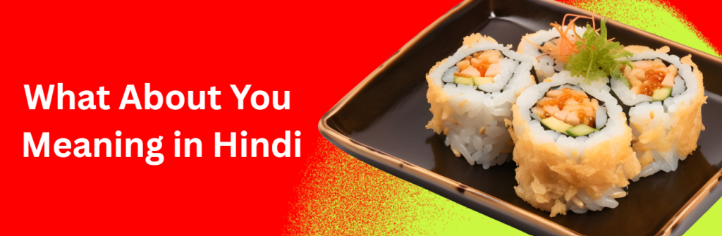 What About You Meaning in Hindi